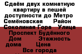 Сдаём двух комнатную квартиру в пешей доступности до Метро  Семёновская.  › Район ­ Соколиная Гора › Улица ­ Проспект Будённого › Дом ­ 27 › Этажность дома ­ 5 › Цена ­ 38 000 - Все города Недвижимость » Квартиры аренда   . Адыгея респ.,Адыгейск г.